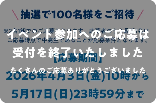 イベント参加へのご応募は受付を終了いたしました。たくさんのご応募ありがとうございました。